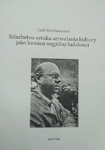 Szlachetna sztuka utrwalania kultury jako kamień węgielny ludzkości - Carl Abrahamsson