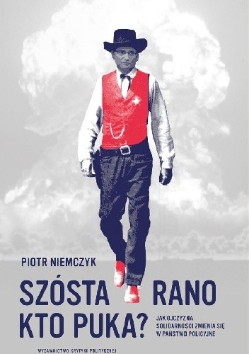 Szósta rano. Kto puka? Jak ojczyzna Solidarności zmienia się w państwo policyjne - Piotr Niemczyk