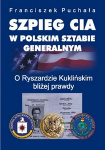 Szpieg CIA w polskim Sztabie Generalnym. O Ryszardzie Kuklińskim bliżej prawdy - Franciszek Puchała