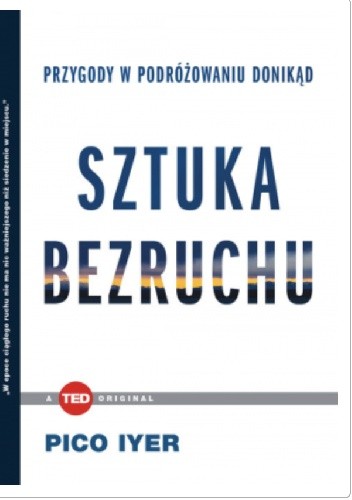Sztuka bezruchu. Przygody w podróżowaniu donikąd - Pico Iyer