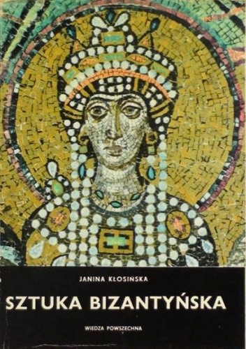 Sztuka bizantyńska - Janina Kłosińska