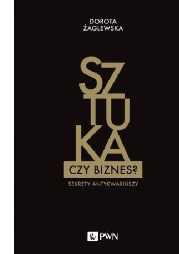 Sztuka czy biznes? Sekrety antykwariuszy - Dorota Żaglewska