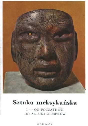 Sztuka meksykańska. Cz.1, Od początku do sztuki Olmeków - Bernard Noël