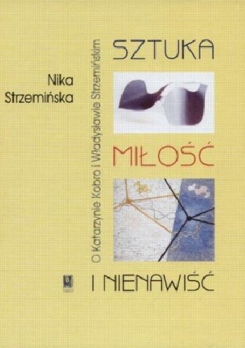Sztuka, miłość i nienawiść. O Katarzynie Kobro i Władysławie Strzemińskim - Nika Strzemińska