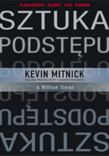 Sztuka podstępu. Łamałem ludzi, nie hasła - Kevin Mitnick