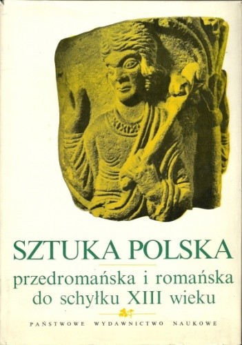 Sztuka polska przedromańska i romańska do schyłku XIII wieku - Aleksander Gieysztor