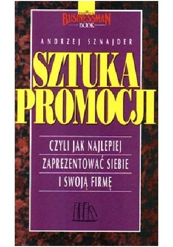Sztuka promocji. Czyli jak najlepiej zaprezentować siebie i swoją firmę. - Andrzej Sznajder