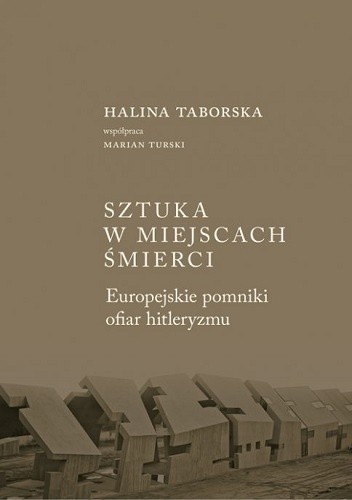 Sztuka w miejscach śmierci. Europejskie pomniki ofiar hitleryzmu - Marian Turski