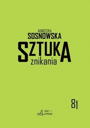 Sztuka znikania. Teatralność w czasach ponowoczesnych - Agnieszka Sosnowska