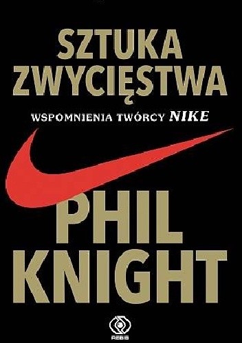 Sztuka zwycięstwa. Wspomnienia twórcy NIKE - Phil Knight