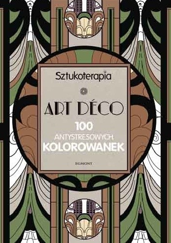 Sztukoterapia - Art Déco. 100 antystresowych kolorowanek - praca zbiorowa