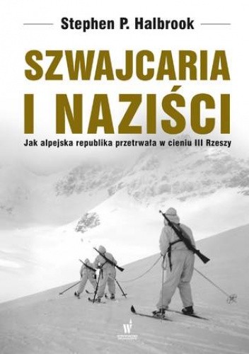 Szwajcaria i naziści. Jak alpejska republika przetrwała w III Rzeszy - Stephen P. Halbrook