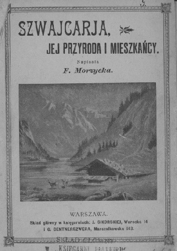 Szwajcarja, jej przyroda i mieszkańcy. Szkic geograficzno-etnograficzny - Faustyna Morzycka
