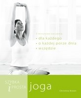 Szybka i prosta joga. 5-minutowe ćwiczenia dla każdego, o każdej porze dnia, wszędzie - Christina Brown