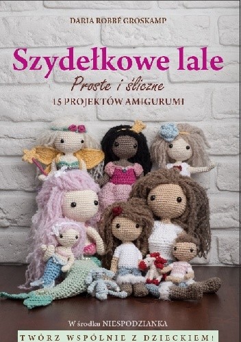 Szydełkowe lale proste i śliczne! 15 projektów amigurumi - Daria Robbe Groskamp