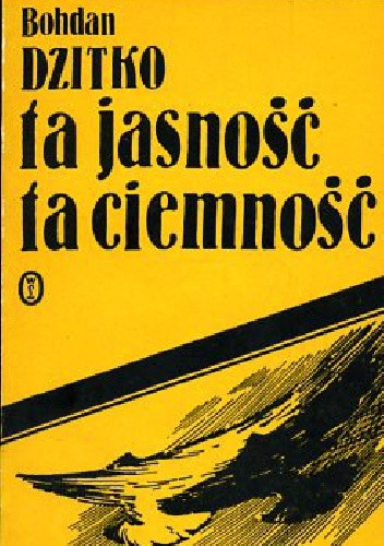Ta jasność, ta ciemność - Bohdan Dzitko