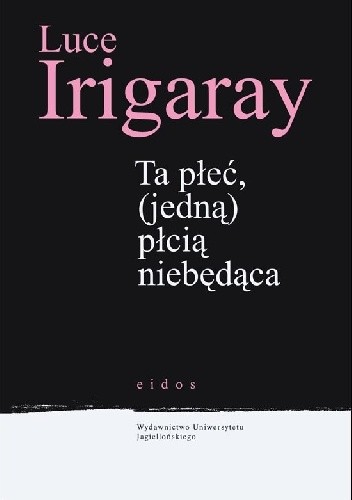 Ta płeć (jedną) płcią niebędąca - Luce Irigaray