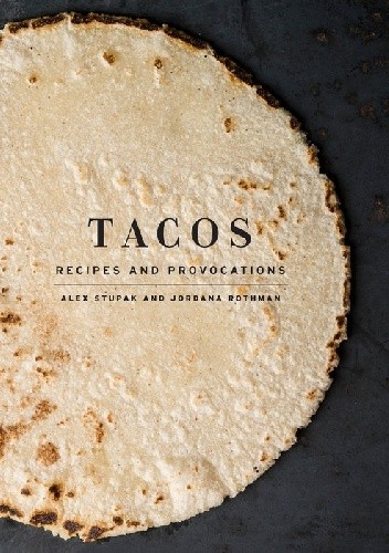 Tacos: Recipes and Provocations - Alex Stupak