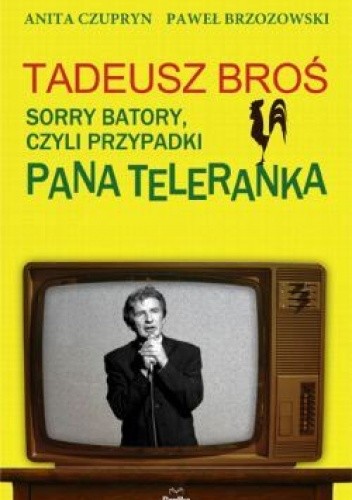 Tadeusz Broś. Sorry Batory, czyli przypadki Pana Teleranka. - Anita Czupryn