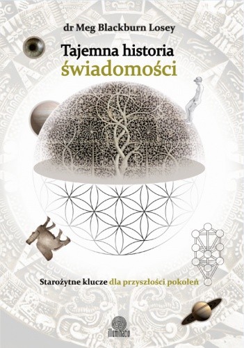 Tajemna historia świadomości. Starożytne klucze dla przyszłości pokoleń - Meg Blackburn Losey