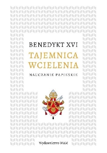 Tajemnica wcielenia. Nauczanie papieskie - Benedykt XVI