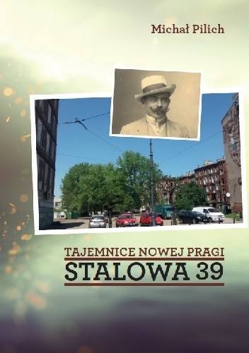 Tajemnice Nowej Pragi. Stalowa 39 - Michał Pilich