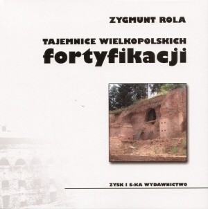 Tajemnice wielkopolskich fortyfikacji - Zygmunt Rola