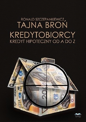 Tajna broń kredytobiorcy: kredyt hipoteczny od A do Z - Ronald Szczepankiewicz