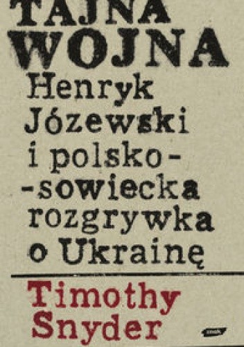 Tajna wojna Henryk Józewski i polsko sowiecka rozgrywka o Ukrainę - Timothy D. Snyder