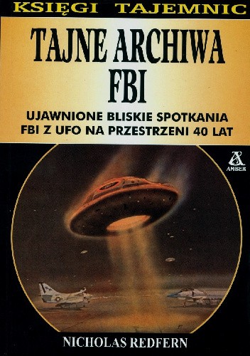 Tajne archiwa FBI: Ujawnione bliskie spotkania FBI z UFO na przestrzeni 40 lat. - Nicholas Redfern