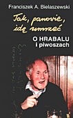 Tak, panowie, idę umrzeć. O Hrabalu i piwoszach - Franciszek A. Bielaszewski