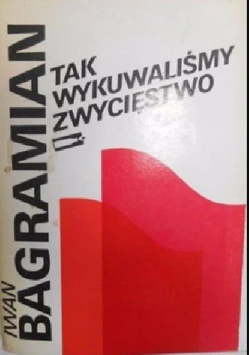 Tak wykuwaliśmy zwycięstwo - Iwan Bagramian