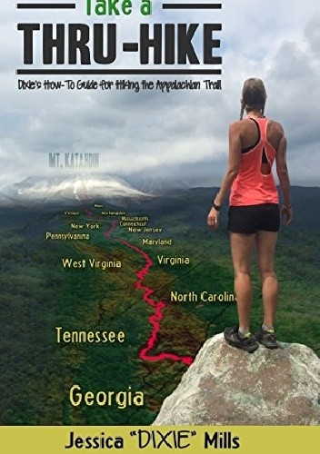 Take A Thru-Hike: Dixie's How-To Guide for Hiking the Appalachian Trail - Jessica Mills