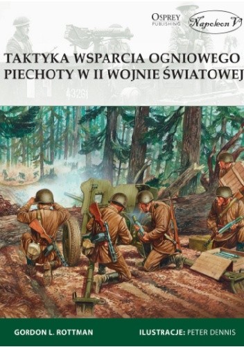 Taktyka wsparcia ogniowego piechoty w II wojnie światowej - Gordon L. Rottman
