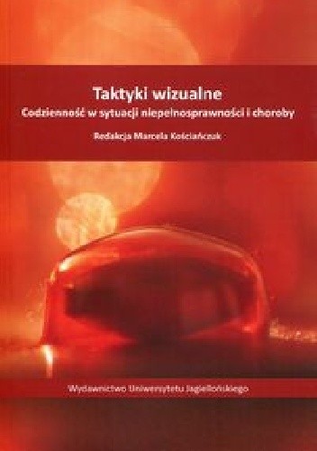 Taktyki wizualne. Codzienność w sytuacji niepełnosprawności i choroby - Marcela Kościańczuk