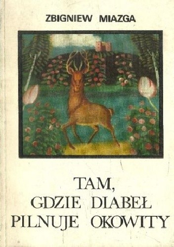 Tam, gdzie diabeł pilnuje okowity - Zbigniew Miazga