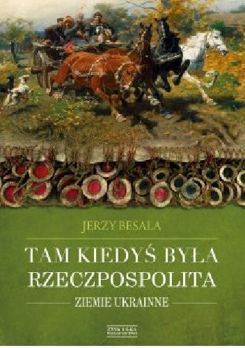 Tam kiedyś była Rzeczpospolita. Ziemie ukrainne - Jerzy Besala