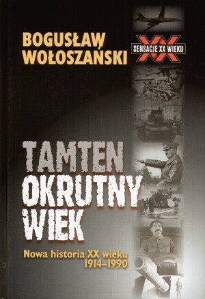Tamten okrutny wiek: Nowa historia XX wieku 1914-1990 - Bogusław Wołoszański