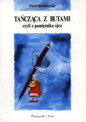 Tańcząca z butami czyli z pamiętnika ojca - Paweł Kwaśniewski