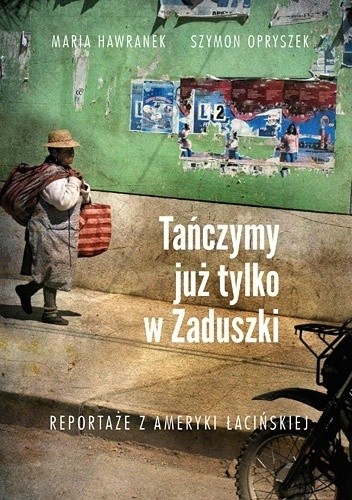 Tańczymy już tylko w Zaduszki. Reportaże z Ameryki Łacińskiej - Szymon Opryszek
