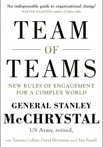 Team of Teams: New Rules of Engagement for a Complex World - Stanley McChrystal