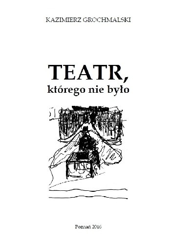 Teatr, którego nie było - Kazimierz Grochmalski