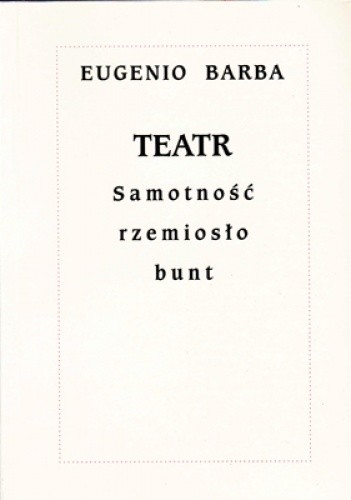 Teatr. Samotność, rzemiosło, bunt - Eugenio Barba