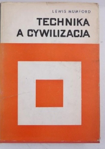 Technika a cywilizacja: historia rozwoju maszyny i jej wpływ na cywilizację - Lewis Mumford