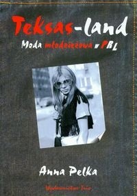 Teksas - land Moda młodzieżowa w PRL - Anna Pelka