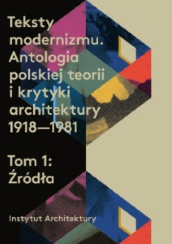 Teksty modernizmu. Antologia polskiej teorii i krytyki architektury 1918-1981. Tom 1: Źródła - Marta Karpińska