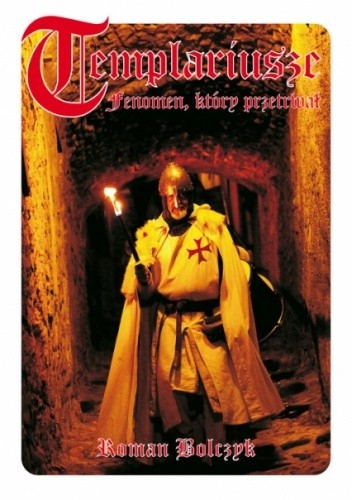 Templariusze. Fenomen który przetrwał - Roman Bolczyk