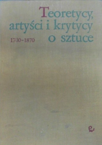 Teoretycy, artyści i krytycy o sztuce 1700-1870. Wybór tekstów. - praca zbiorowa