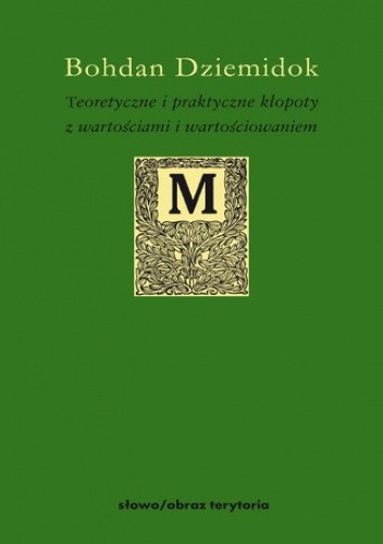 Teoretyczne i praktyczne kłopoty z wartościami i wartościowaniem - Bohdan Dziemidok