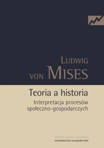 Teoria a historia. Interpretacja procesów społeczno-gospodarczych - Ludwig von Mises